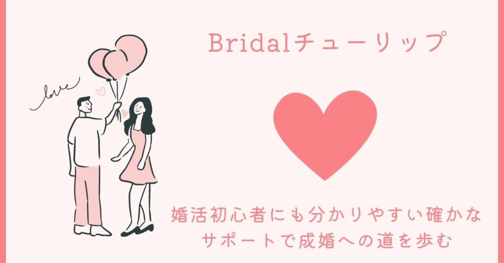 Bridalチューリップ - 婚活初心者にも分かりやすい確かなサポートで成婚への道を歩む