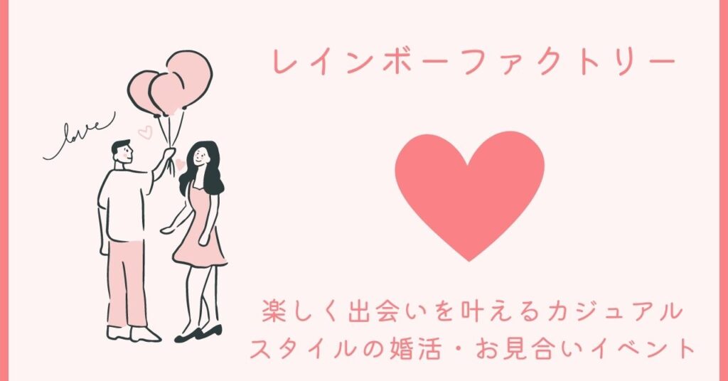 レインボーファクトリー - 楽しく出会いを叶えるカジュアルスタイルの婚活・お見合いイベント