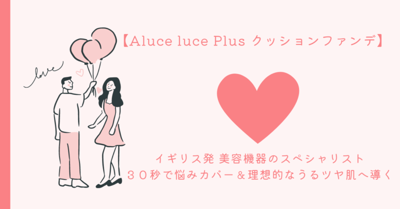 Aluce luce Plus クッションファンデで恋愛の魅力を引き出す女性