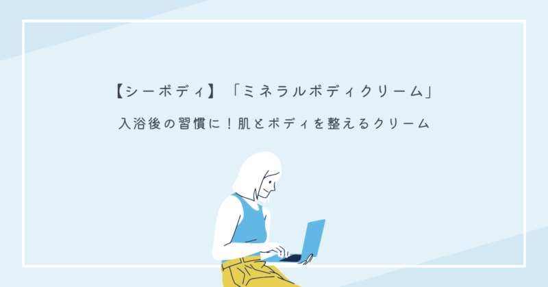 「シーボディ ミネラルボディクリーム」を使って入浴後の肌ケアを行う女性。