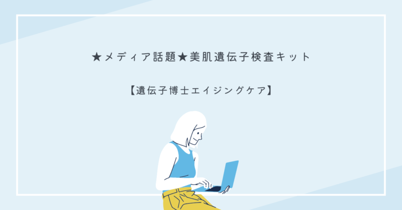 自宅で簡単にできる肌遺伝子検査キット「遺伝子博士エイジングケア」の使用レビューと効果について。